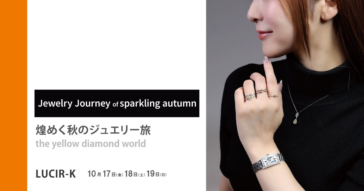 煌めく秋のジュエリー旅 | セレクトジュエリーショップ LUCIR-K静岡店